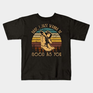 Baby, I Just Wanna Be Good As You Hat Boots Cowboy Kids T-Shirt